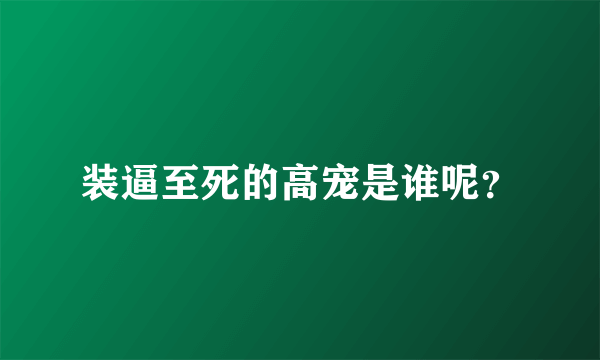 装逼至死的高宠是谁呢？