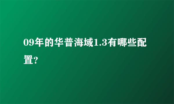 09年的华普海域1.3有哪些配置？