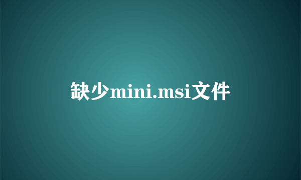 缺少mini.msi文件