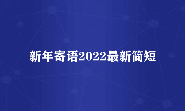 新年寄语2022最新简短