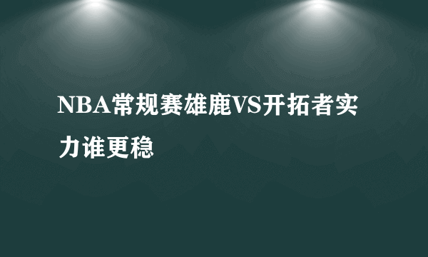 NBA常规赛雄鹿VS开拓者实力谁更稳