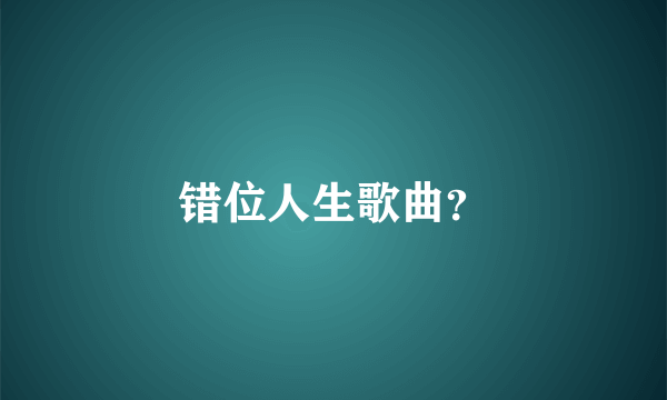 错位人生歌曲？