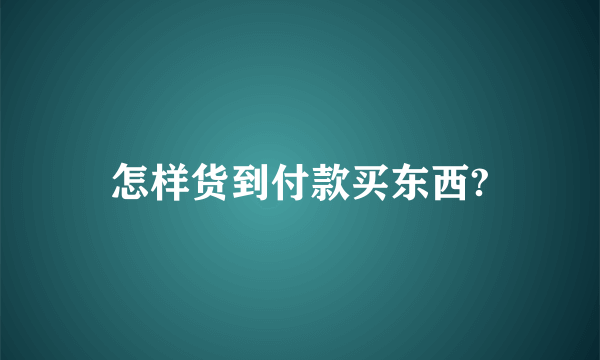 怎样货到付款买东西?