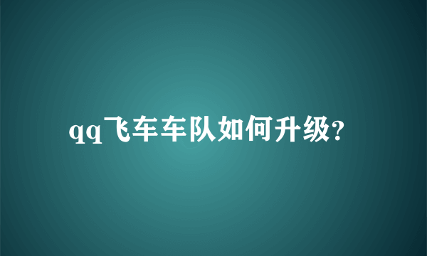 qq飞车车队如何升级？