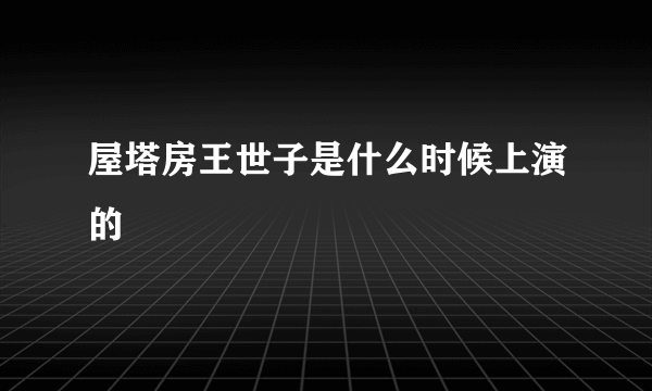 屋塔房王世子是什么时候上演的