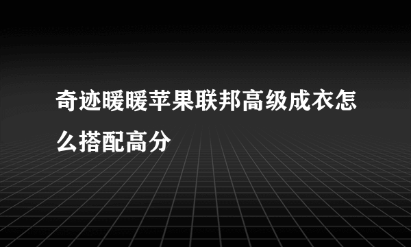 奇迹暖暖苹果联邦高级成衣怎么搭配高分