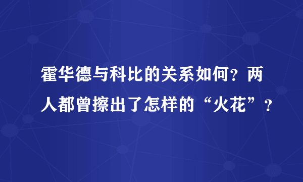 霍华德与科比的关系如何？两人都曾擦出了怎样的“火花”？