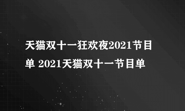 天猫双十一狂欢夜2021节目单 2021天猫双十一节目单