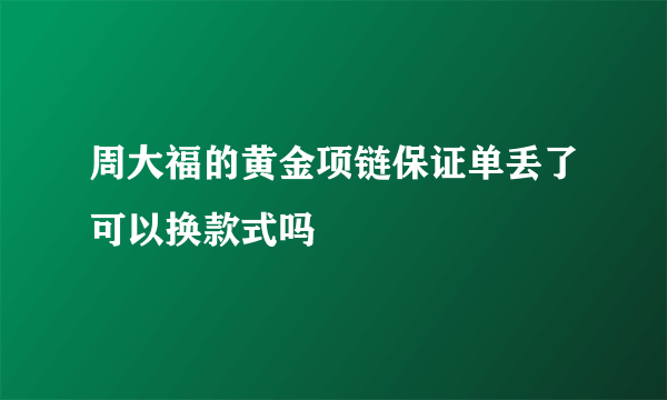 周大福的黄金项链保证单丢了可以换款式吗