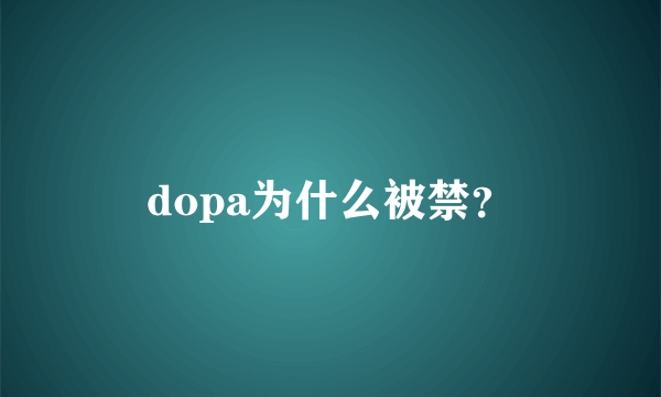 dopa为什么被禁？