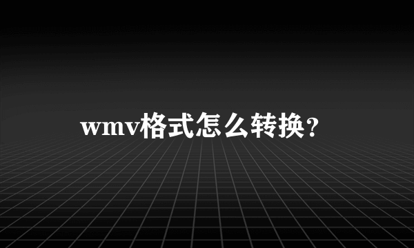 wmv格式怎么转换？