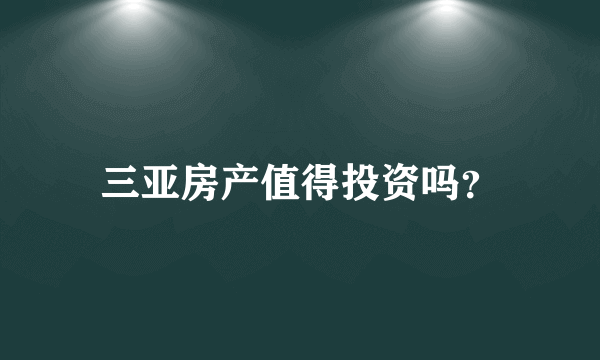 三亚房产值得投资吗？