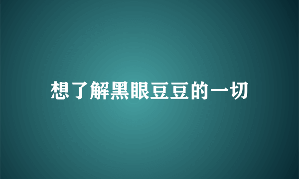 想了解黑眼豆豆的一切