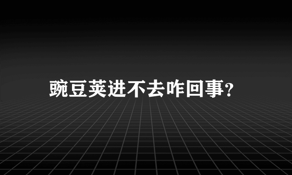 豌豆荚进不去咋回事？