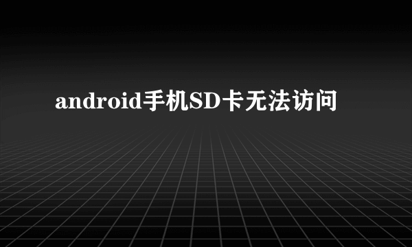 android手机SD卡无法访问