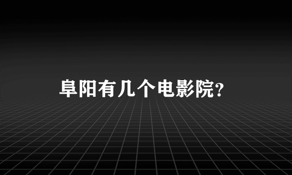 阜阳有几个电影院？