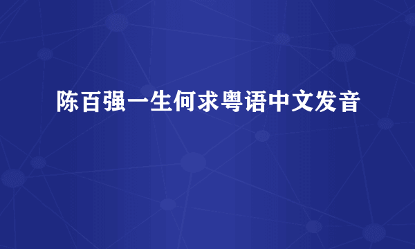 陈百强一生何求粤语中文发音