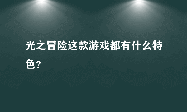 光之冒险这款游戏都有什么特色？