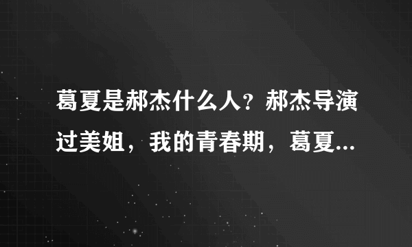 葛夏是郝杰什么人？郝杰导演过美姐，我的青春期，葛夏在其中既是编剧也是群演