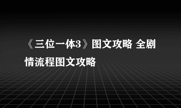 《三位一体3》图文攻略 全剧情流程图文攻略