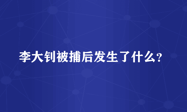 李大钊被捕后发生了什么？