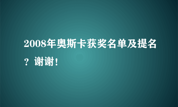 2008年奥斯卡获奖名单及提名？谢谢！