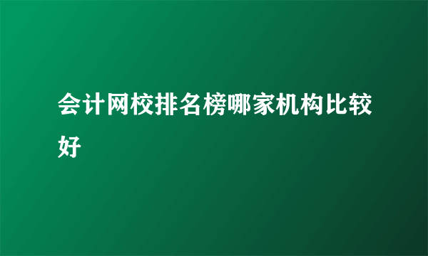 会计网校排名榜哪家机构比较好