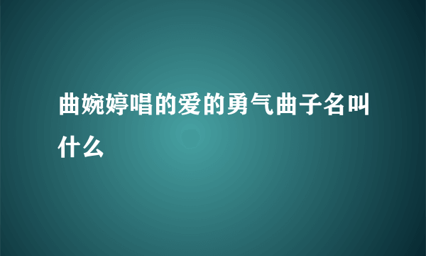 曲婉婷唱的爱的勇气曲子名叫什么