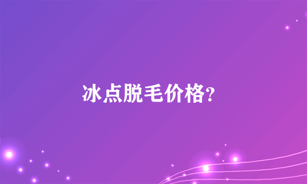 冰点脱毛价格？