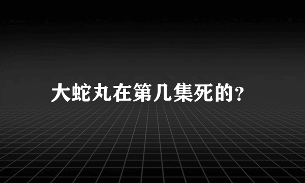 大蛇丸在第几集死的？