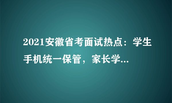 2021安徽省考面试热点：学生手机统一保管，家长学校要齐用心