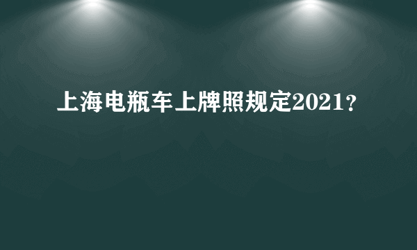 上海电瓶车上牌照规定2021？