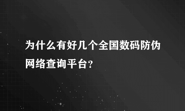 为什么有好几个全国数码防伪网络查询平台？