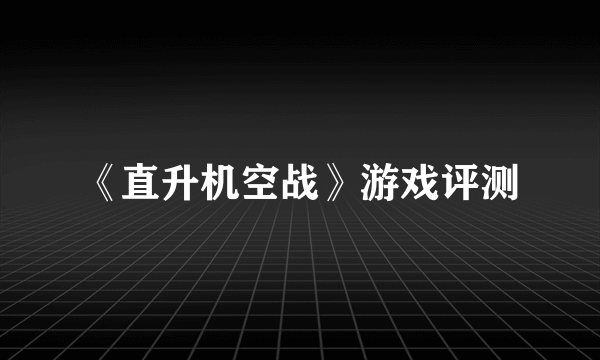 《直升机空战》游戏评测