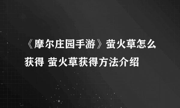 《摩尔庄园手游》萤火草怎么获得 萤火草获得方法介绍