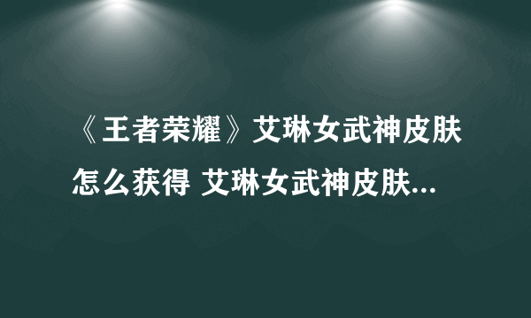 《王者荣耀》艾琳女武神皮肤怎么获得 艾琳女武神皮肤获得方法分享