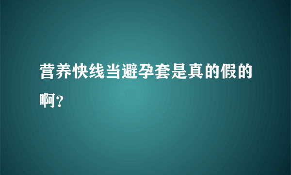 营养快线当避孕套是真的假的啊？