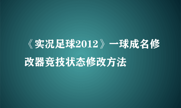 《实况足球2012》一球成名修改器竞技状态修改方法