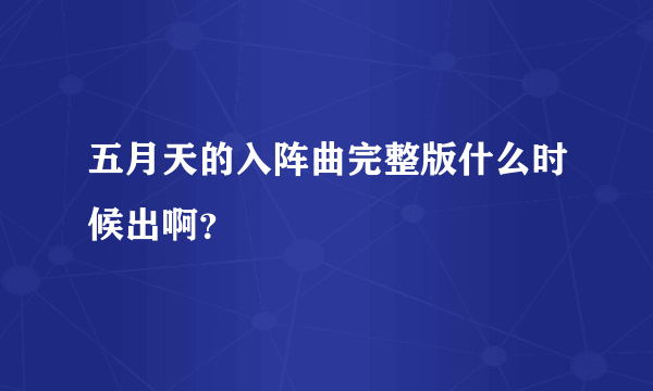 五月天的入阵曲完整版什么时候出啊？