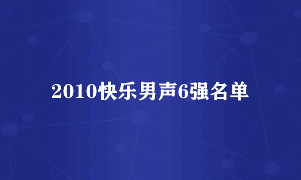 2010快乐男声6强名单