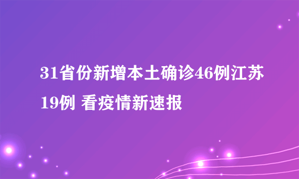 31省份新增本土确诊46例江苏19例 看疫情新速报