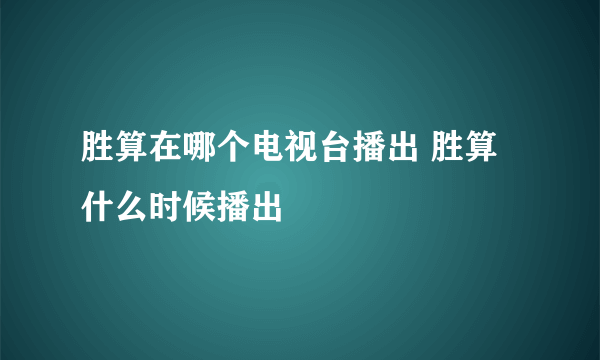 胜算在哪个电视台播出 胜算什么时候播出