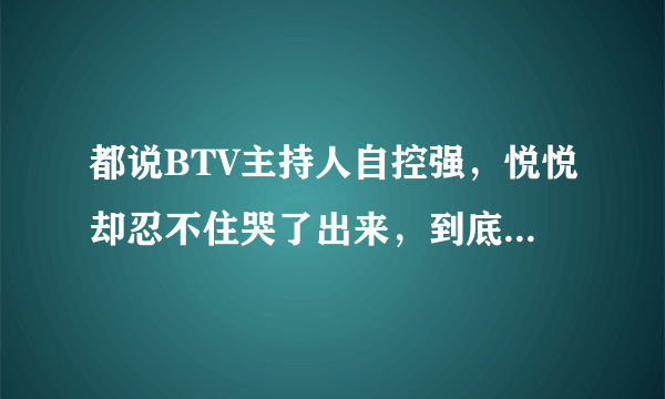 都说BTV主持人自控强，悦悦却忍不住哭了出来，到底原因为何？