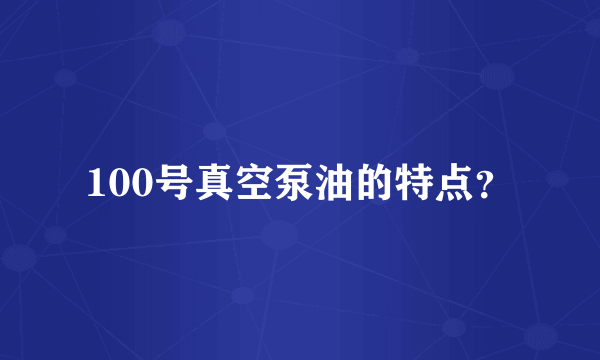 100号真空泵油的特点？