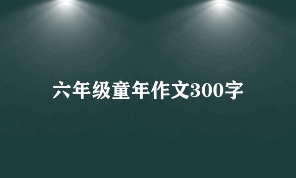 六年级童年作文300字