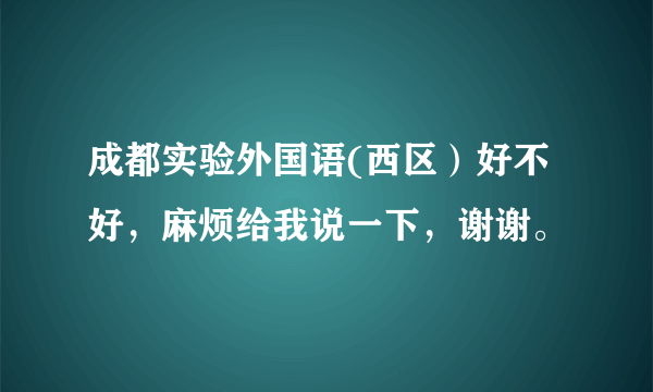 成都实验外国语(西区）好不好，麻烦给我说一下，谢谢。