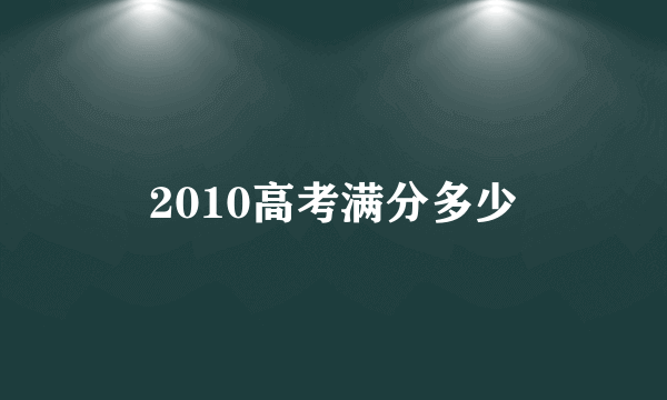 2010高考满分多少