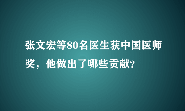 张文宏等80名医生获中国医师奖，他做出了哪些贡献？