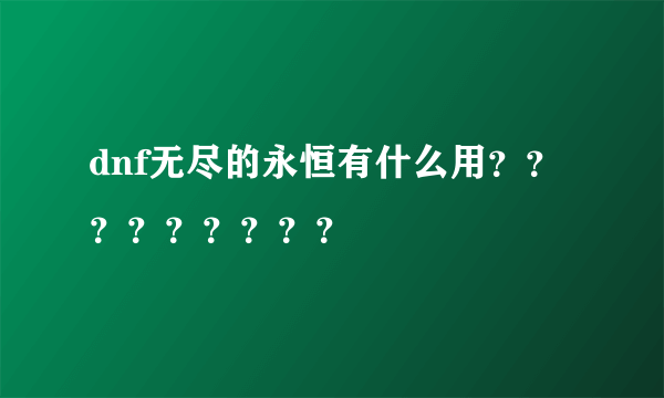 dnf无尽的永恒有什么用？？？？？？？？？