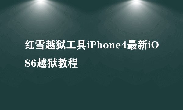 红雪越狱工具iPhone4最新iOS6越狱教程